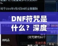 DNF符咒是什么？深度解析符咒系統(tǒng)的奧秘