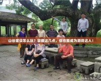 山谷建設(shè)怎么玩？掌握這幾點，你也能成為游戲達(dá)人！