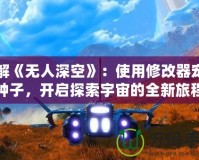 破解《無人深空》：使用修改器寵物種子，開啟探索宇宙的全新旅程