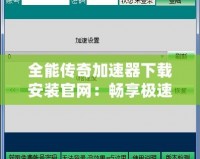 全能傳奇加速器下載安裝官網(wǎng)：暢享極速游戲體驗，盡在指尖！