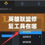 英雄聯(lián)盟修復(fù)工具在哪個(gè)文件夾？徹底解決游戲問題的完美方法