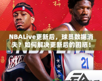 NBALive更新后，球員數(shù)據(jù)消失？如何解決更新后的困惑！