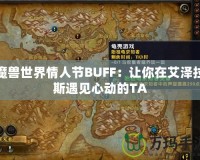 魔獸世界情人節(jié)BUFF：讓你在艾澤拉斯遇見(jiàn)心動(dòng)的TA