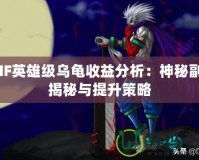 DNF英雄級烏龜收益分析：神秘副本揭秘與提升策略