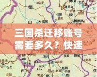 三國(guó)殺遷移賬號(hào)需要多久？快速了解遷移流程與注意事項(xiàng)