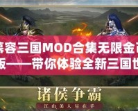 慕容三國(guó)MOD合集無限金幣版——帶你體驗(yàn)全新三國(guó)世界，掌控權(quán)謀與戰(zhàn)斗的魅力