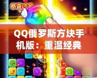 QQ俄羅斯方塊手機版：重溫經(jīng)典，暢享無限趣味