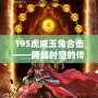 195虎威玉兔合擊——跨越時空的傳奇再現(xiàn)