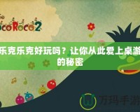 樂克樂克好玩嗎？讓你從此愛上桌游的秘密