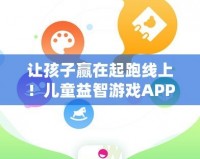 讓孩子贏在起跑線上！兒童益智游戲APP，開啟智慧成長之旅