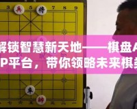 解鎖智慧新天地——棋盤APP平臺(tái)，帶你領(lǐng)略未來(lái)棋類世界的無(wú)限可能