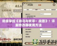 徹底掌控《騎馬與砍殺：戰(zhàn)團》！詳解修改器使用方法