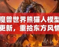 魔獸世界熊貓人模型更新，重拾東方風(fēng)情再現(xiàn)新生