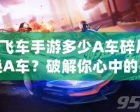 QQ飛車(chē)手游多少A車(chē)碎片可以換A車(chē)？破解你心中的疑問(wèn)！