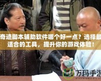 奇跡腳本輔助軟件哪個(gè)好一點(diǎn)？選擇最適合的工具，提升你的游戲體驗(yàn)！