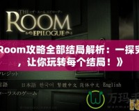 《Room攻略全部結(jié)局解析：一探究竟，讓你玩轉(zhuǎn)每個(gè)結(jié)局！》