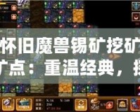 懷舊魔獸錫礦挖礦礦點：重溫經(jīng)典，探尋當年榮耀