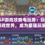 PSP游戲攻略電玩男：玩轉(zhuǎn)游戲世界，成為最強(qiáng)玩家！