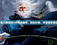 天龍八部游戲VIP等級(jí)解析，輕松升級(jí)，享受更多特權(quán)！