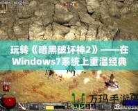 玩轉(zhuǎn)《暗黑破壞神2》——在Windows7系統(tǒng)上重溫經(jīng)典，暢享無窮樂趣