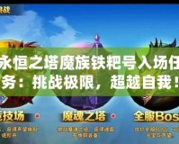 永恒之塔魔族鐵粑號入場任務(wù)：挑戰(zhàn)極限，超越自我！