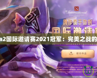 Dota2國際邀請(qǐng)賽2021冠軍：完美之戰(zhàn)的背后