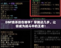 DNF絕殺技在哪學(xué)？掌握這幾步，讓你成為戰(zhàn)斗中的王者！