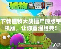 下載植物大戰(zhàn)僵尸原版手機(jī)版，讓你重溫經(jīng)典！