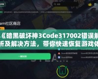 《暗黑破壞神3Code317002錯誤解析及解決方法，帶你快速恢復(fù)游戲體驗》