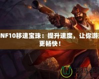 DNF10移速寶珠：提升速度，讓你游戲更暢快！