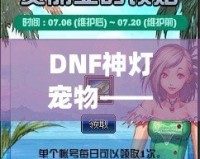 DNF神燈寵物——開(kāi)啟屬于你的奇幻冒險(xiǎn)之旅