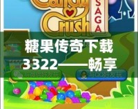 糖果傳奇下載3322——暢享甜蜜冒險(xiǎn)，盡在掌中！