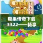 糖果傳奇下載3322——暢享甜蜜冒險(xiǎn)，盡在掌中！