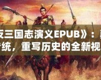 《反三國志演義EPUB》：顛覆傳統(tǒng)，重寫歷史的全新視角