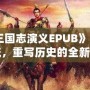 《反三國志演義EPUB》：顛覆傳統(tǒng)，重寫歷史的全新視角