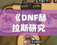 《DNF赫拉斯研究所在哪里？探索神秘副本的全攻略》