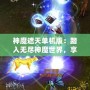 神魔遮天單機(jī)版：踏入無(wú)盡神魔世界，享受極致冒險(xiǎn)與策略樂(lè)趣