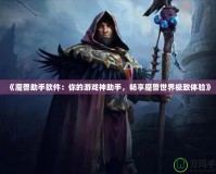 《魔獸助手軟件：你的游戲神助手，暢享魔獸世界極致體驗》