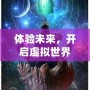 體驗(yàn)未來，開啟虛擬世界——VR體感互動(dòng)游戲小說的全新革命