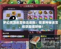 夢幻西游迷宮物品刷新：探索神秘迷宮，收獲超值好物！