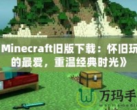 《Minecraft舊版下載：懷舊玩家的最愛，重溫經(jīng)典時光》