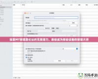 探索MT管理器論壇的無限潛力，助你成為移動設(shè)備的管理大師