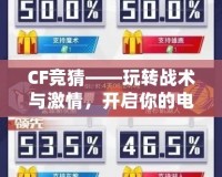 CF競猜——玩轉(zhuǎn)戰(zhàn)術(shù)與激情，開啟你的電競之旅