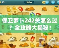 保衛(wèi)蘿卜242關(guān)怎么過？全攻略大揭秘！