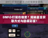 DNF小燈籠在哪里？揭秘最全獲取方式與隱藏彩蛋！