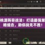 桃源陣容戰(zhàn)法：打造最強策略組合，助你戰(zhàn)無不勝！