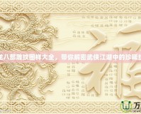 天龍八部雕紋圖樣大全，帶你解密武俠江湖中的珍稀紋樣