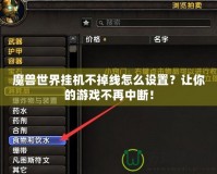 魔獸世界掛機不掉線怎么設置？讓你的游戲不再中斷！