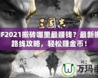 DNF2021搬磚哪里最賺錢？最新搬磚路線攻略，輕松賺金幣！