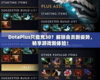 DotaPlus只能充30？解鎖會(huì)員新姿勢(shì)，暢享游戲新體驗(yàn)！